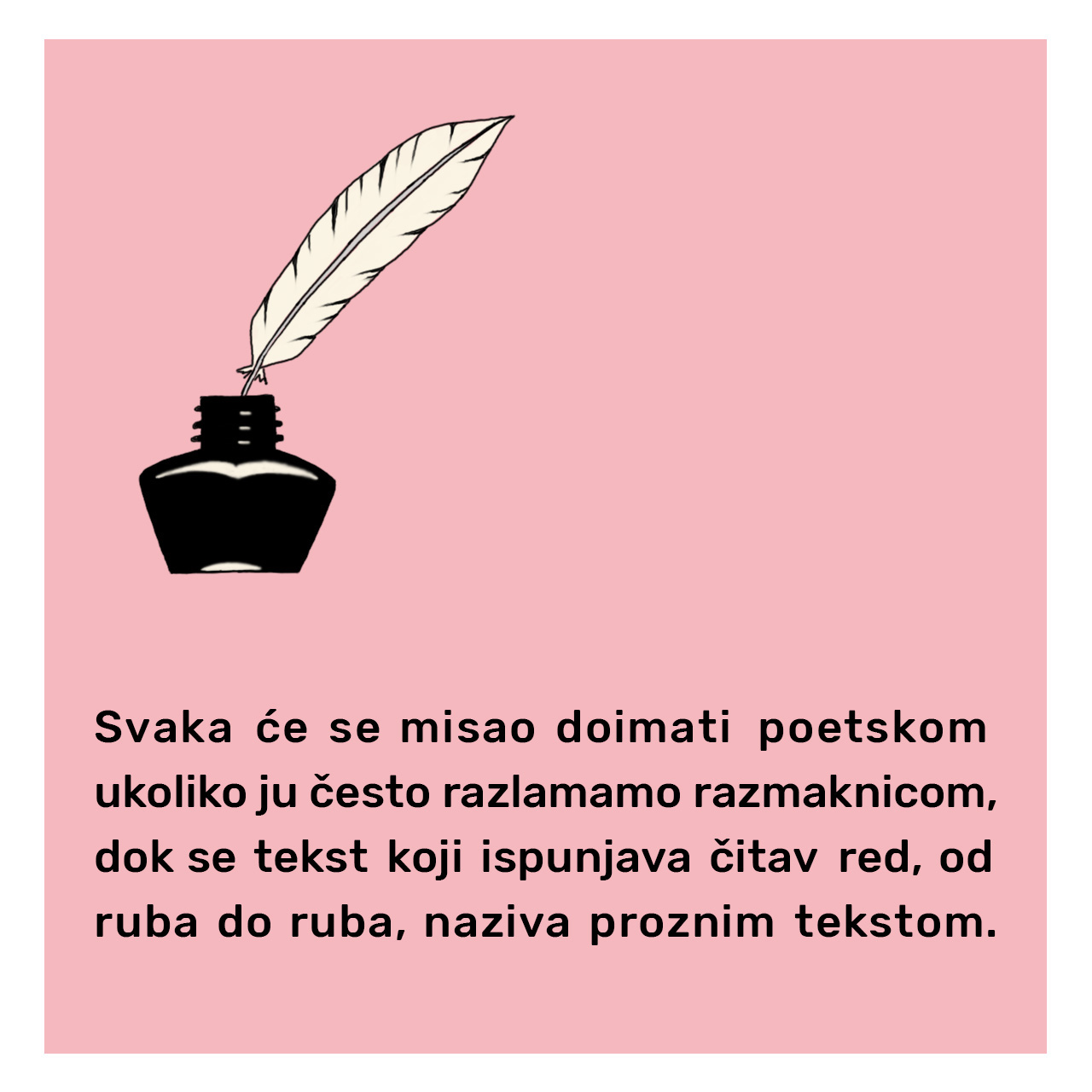 Pero za pisanje u posudici s tintom ispod kojeg je tekst: Svaka će se misao poimati poetskom ukoliko ju često razlamamo razmaknicom, dok se tekst koji ispunjava čitav red, od ruba do ruba, naziva proznim tekstom.