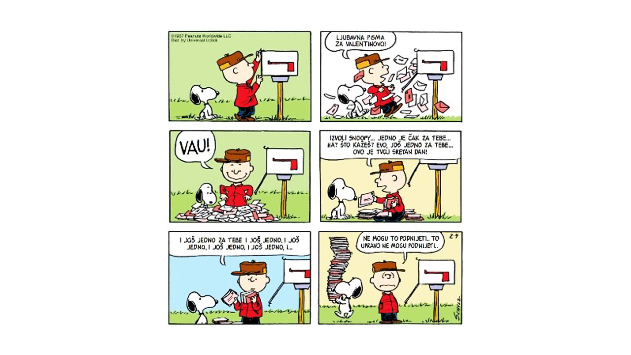 Strip o Charlieju Brownu u šest sličica. Charlie otvara poštanski sandučić prepun ljubavnih pisama povodom Valentinova, ali svako od njih je za njegovog psa Snoopyja. 